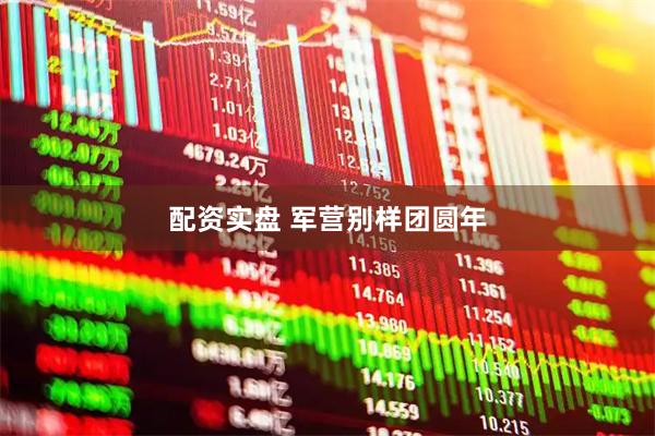 配资实盘 军营别样团圆年