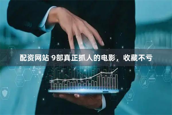 配资网站 9部真正抓人的电影，收藏不亏